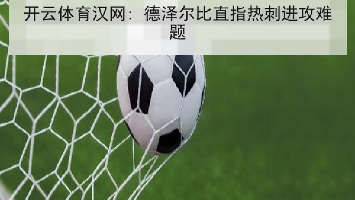 开云体育汉网: 德泽尔比直指热刺进攻难题